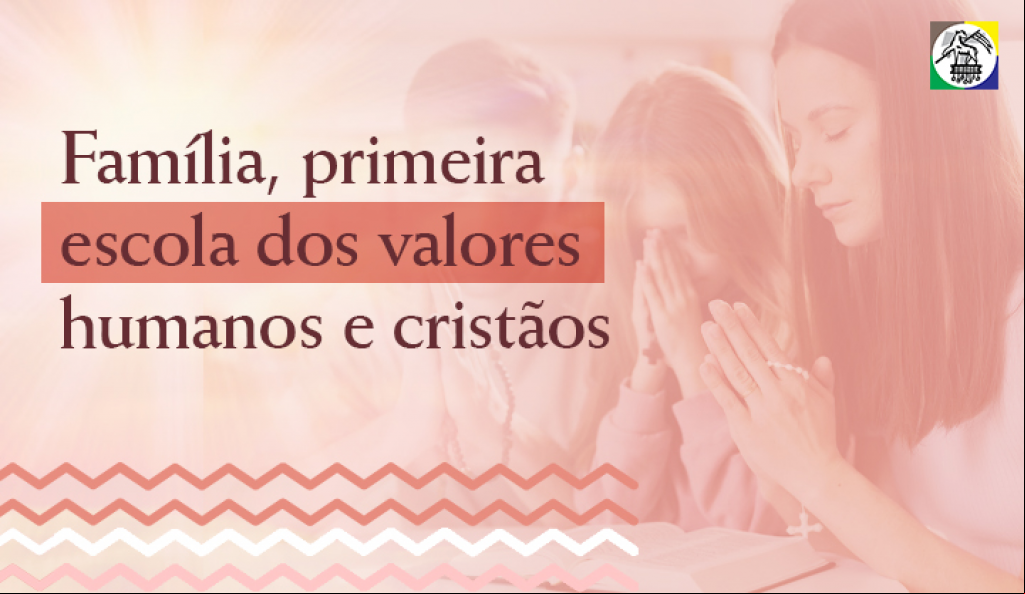 Família, primeira escola dos valores humanos e cristãos